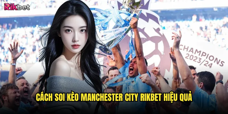 Cách soi kèo Manchester City rikbet hiệu quả