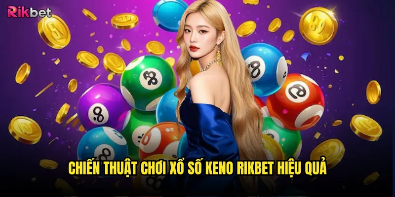 Chiến thuật chơi xổ số keno rikbet hiệu quả